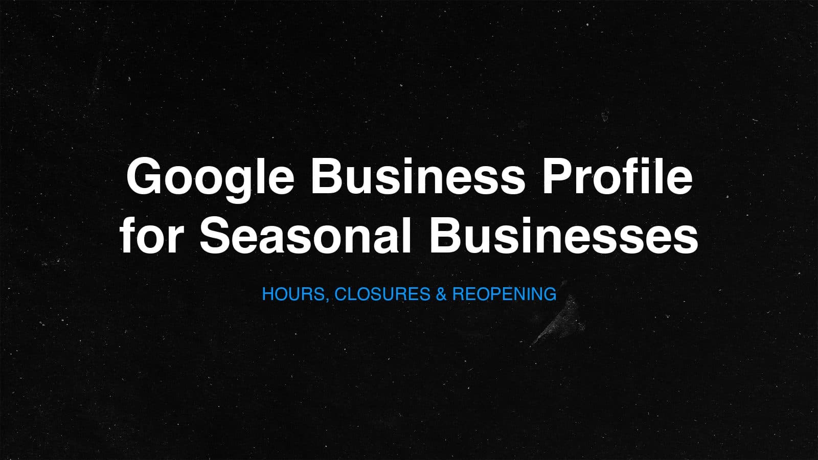 Title card reading Google Business Profile for Seasonal Businesses, hours, closures and reopening, from Owen Hudson Design