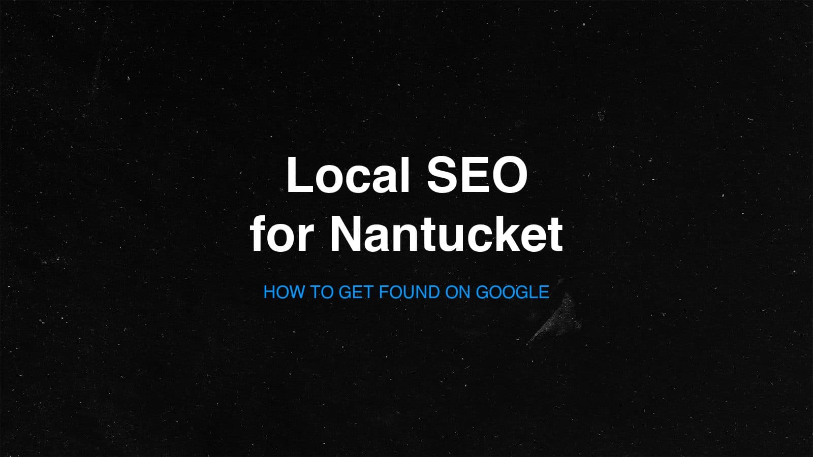 Title card reading Local SEO for Nantucket, how to get found on Google, from Owen Hudson Design